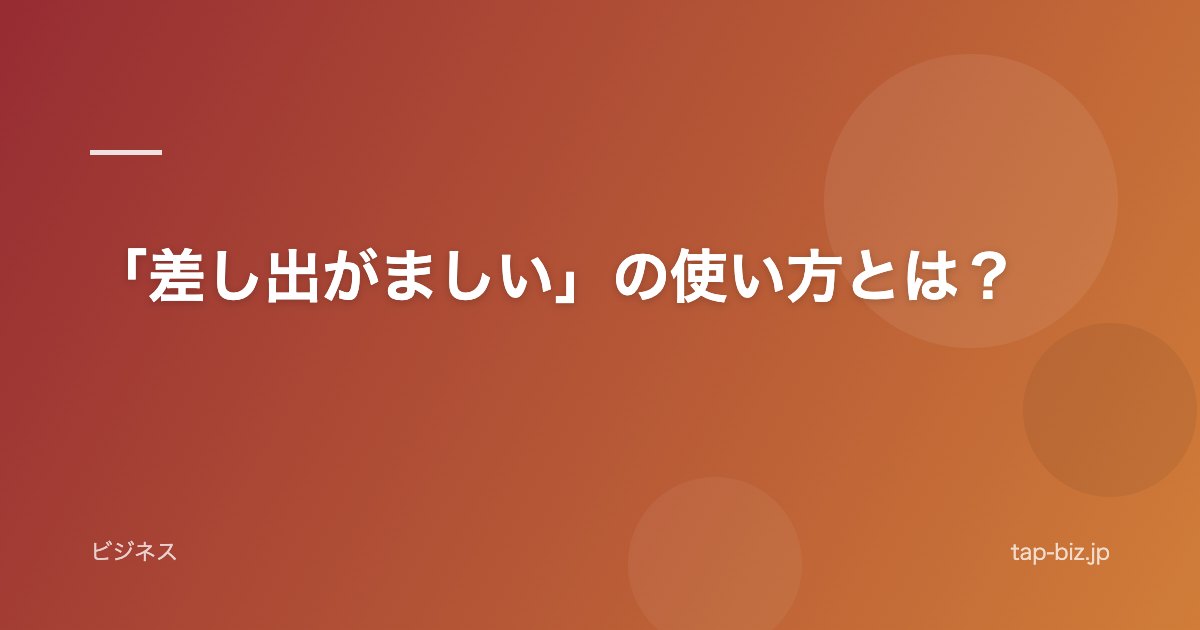「差し出がましい」の使い方とは？