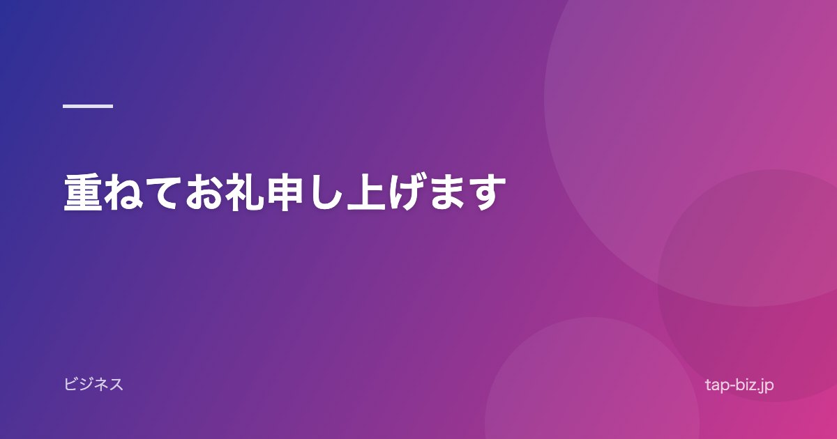 重ねてお礼申し上げます