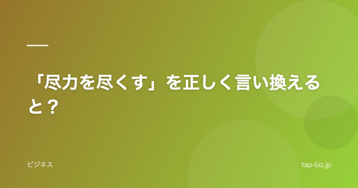 「尽力を尽くす」を正しく言い換えると？