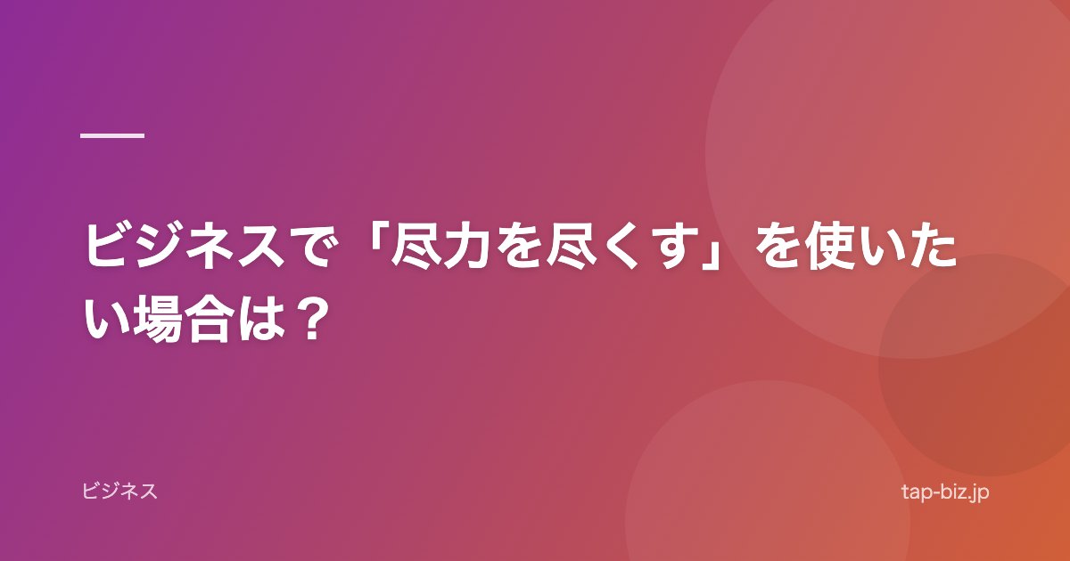 ビジネスで「尽力を尽くす」を使いたい場合は？