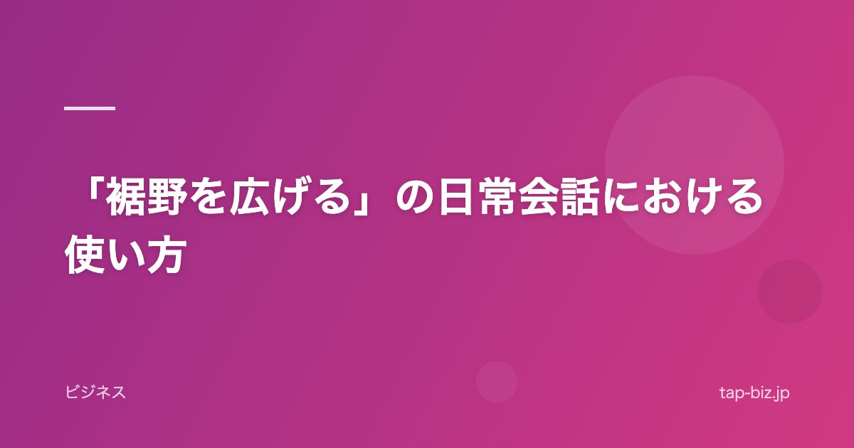 「裾野を広げる」の日常会話における使い方
