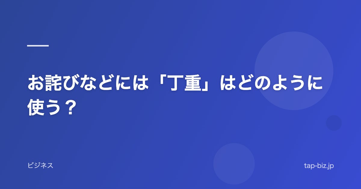 お詫びなどには「丁重」はどのように使う？