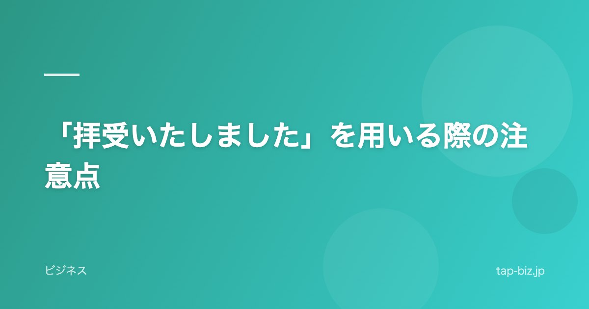 「拝受いたしました」を用いる際の注意点