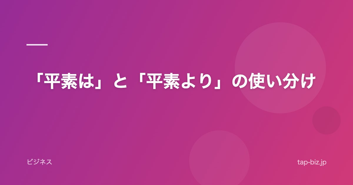 「平素は」と「平素より」の使い分け