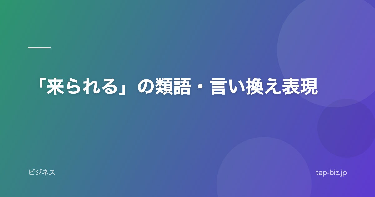 「来られる」の類語・言い換え表現