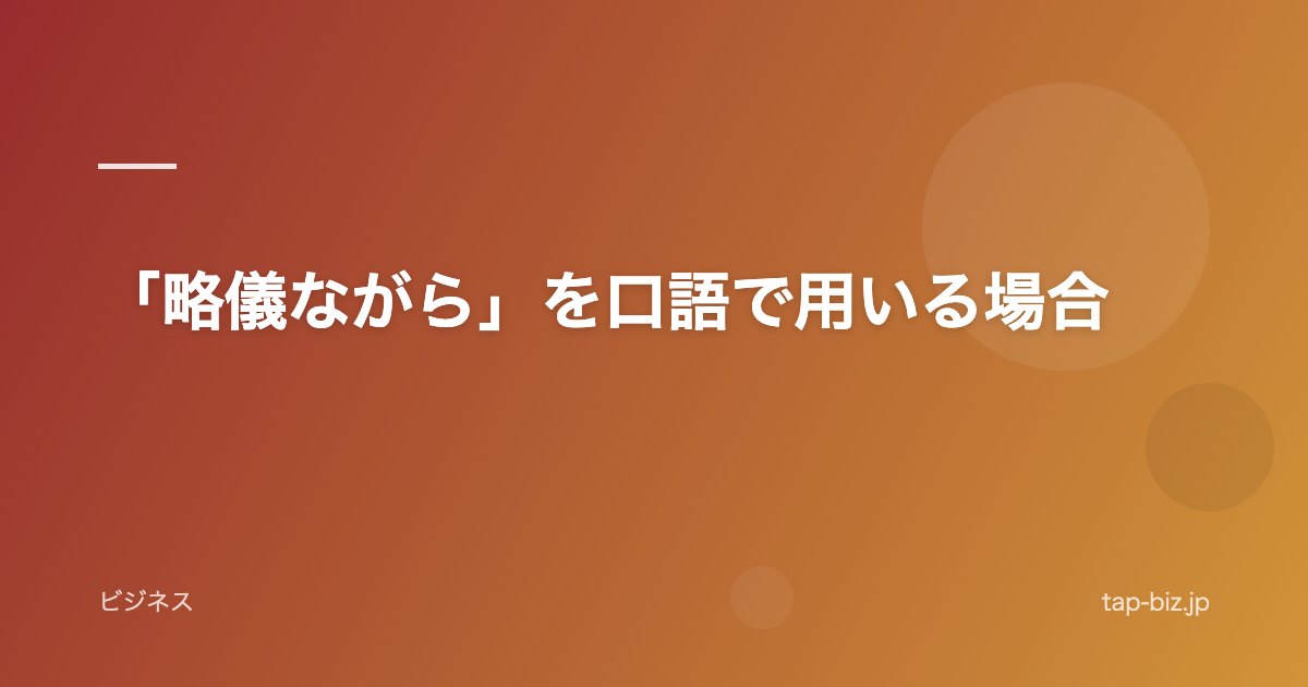 「略儀ながら」を口語で用いる場合