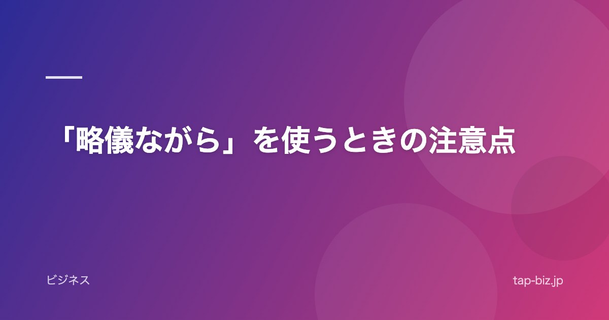 「略儀ながら」を使うときの注意点