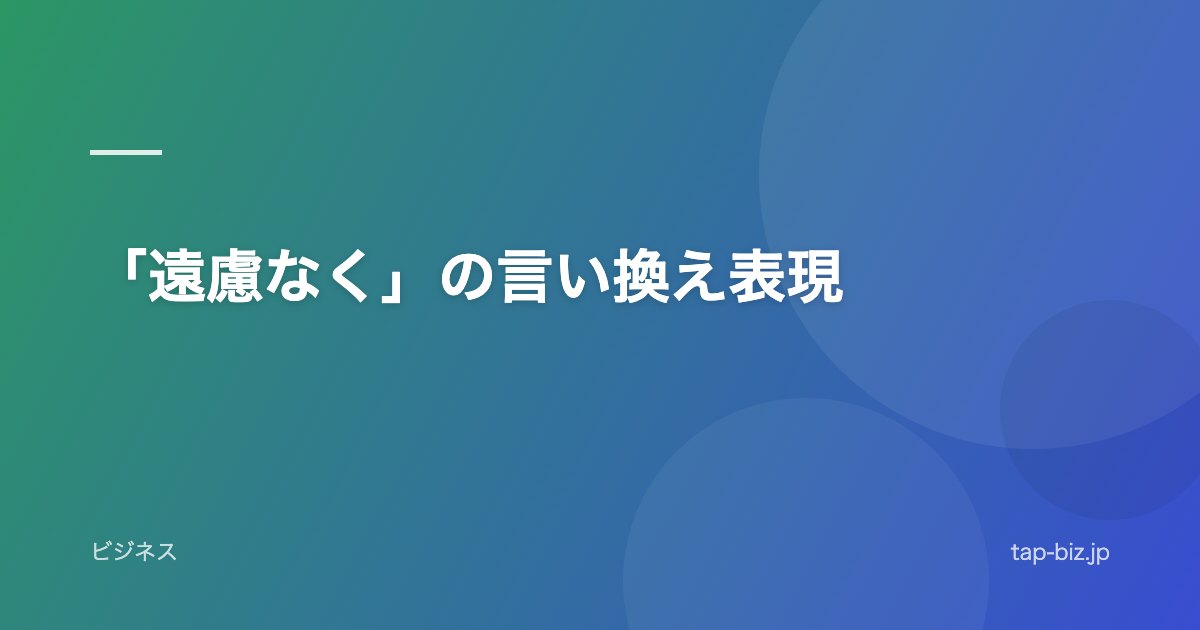 「遠慮なく」の言い換え表現