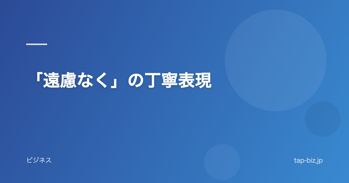 「遠慮なく」の丁寧表現