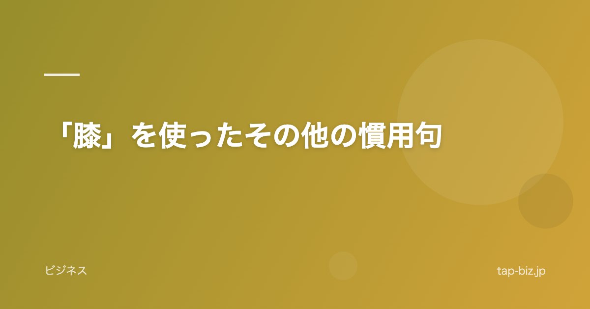 「膝」を使ったその他の慣用句