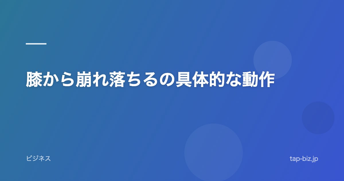 膝から崩れ落ちるの具体的な動作