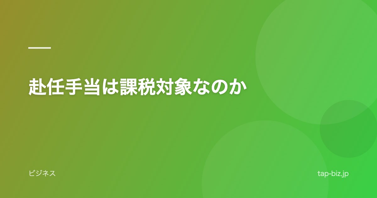 赴任手当は課税対象なのか
