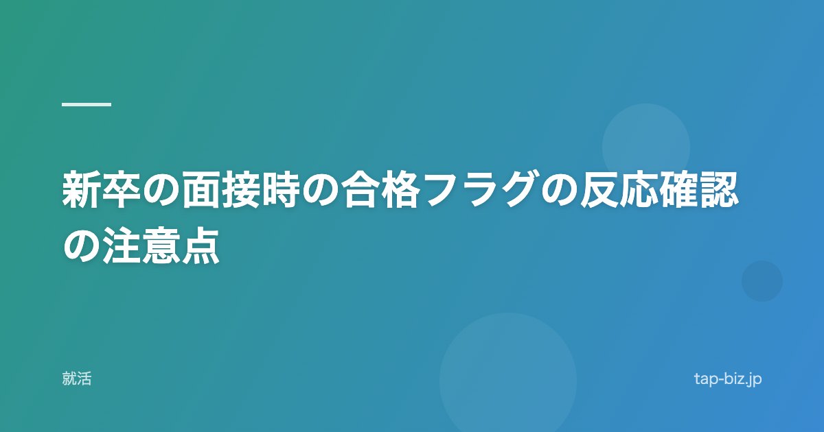 新卒の面接時の合格フラグの反応確認の注意点