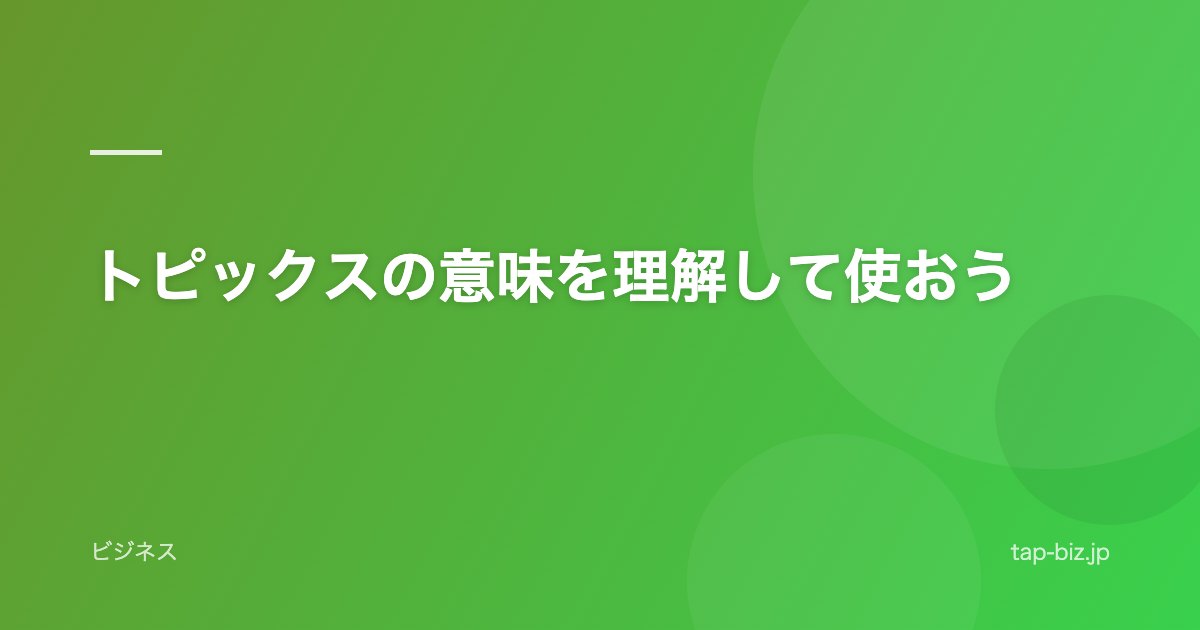 トピックスの意味を理解して使おう