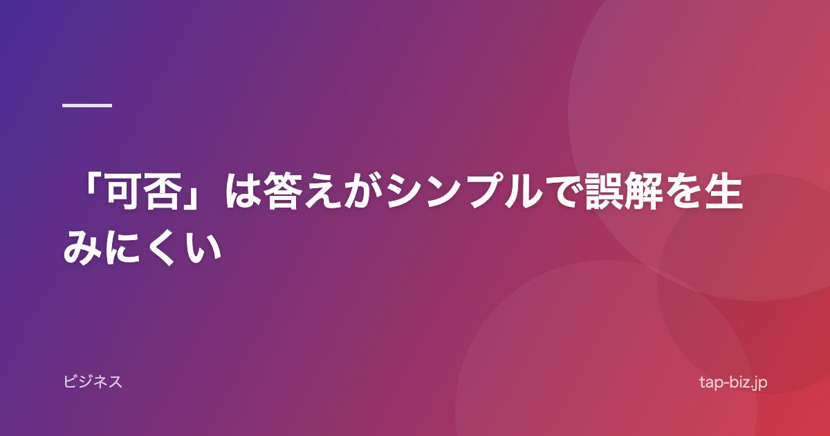 「可否」は答えがシンプルで誤解を生みにくい