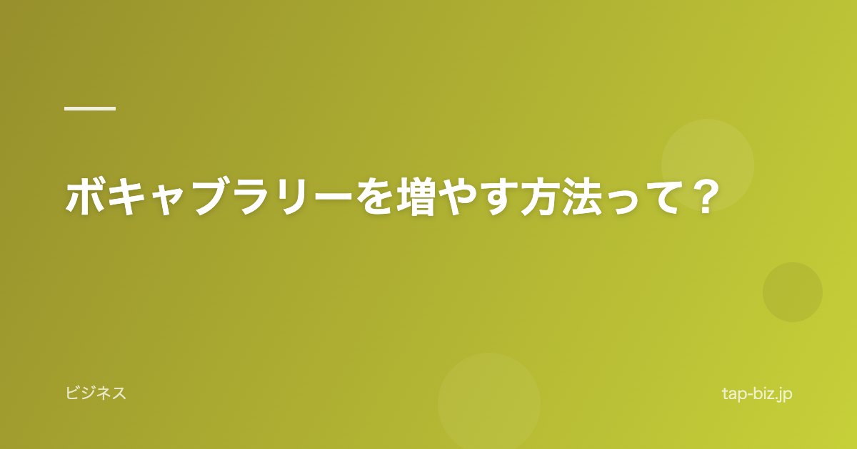 ボキャブラリーを増やす方法って？