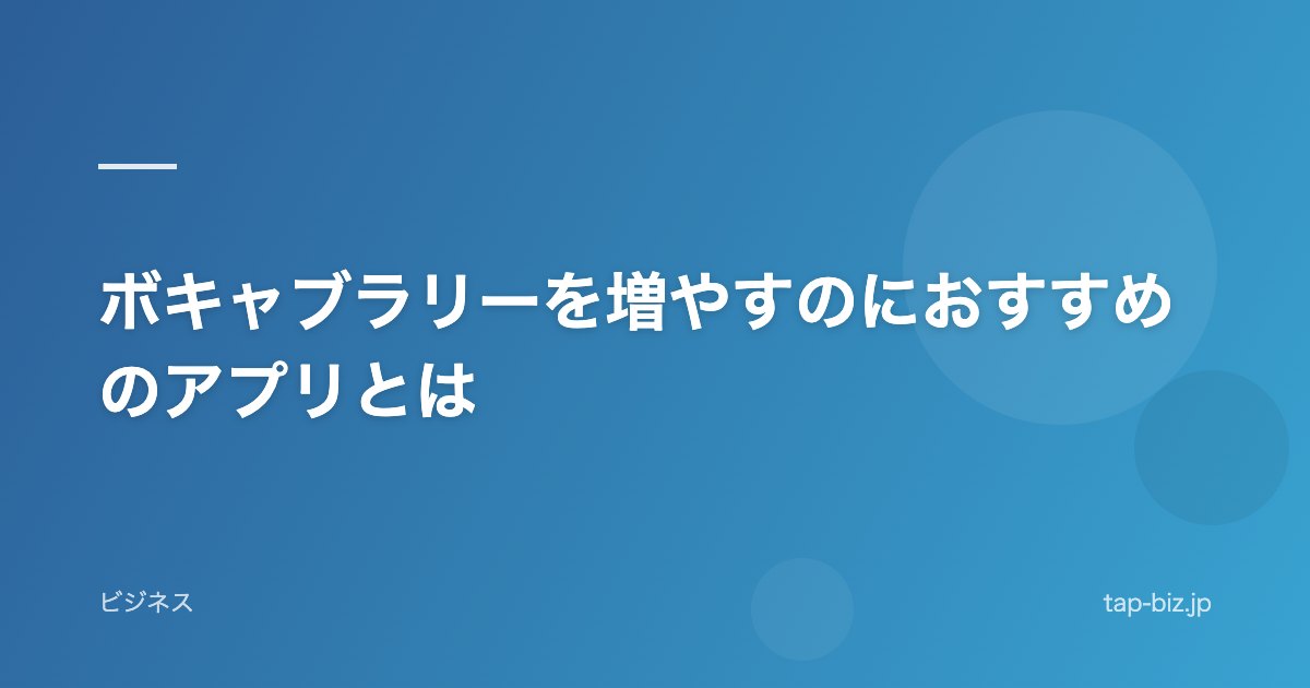 ボキャブラリーを増やすのにおすすめのアプリとは