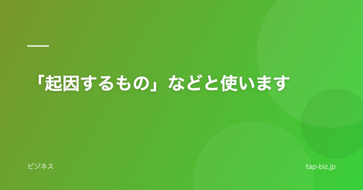 「起因するもの」などと使います