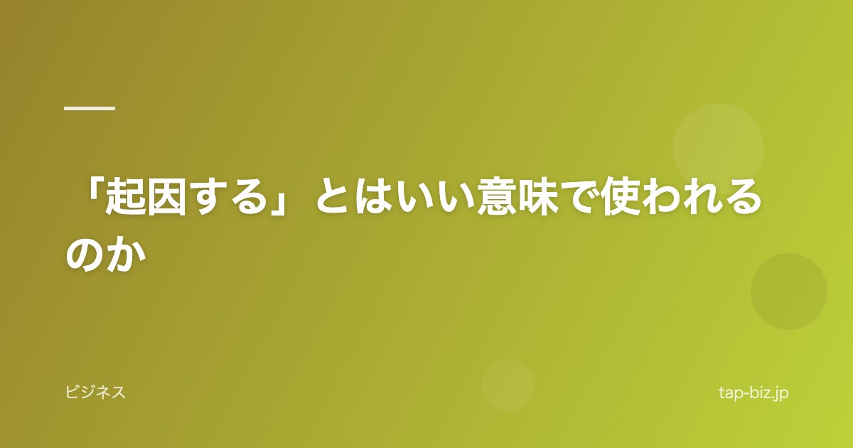 「起因する」とはいい意味で使われるのか