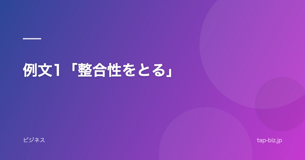 例文1「整合性をとる」