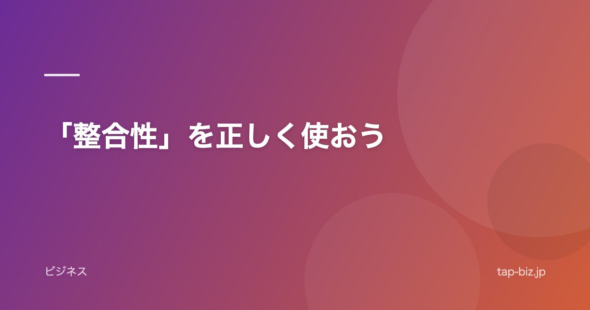 「整合性」を正しく使おう
