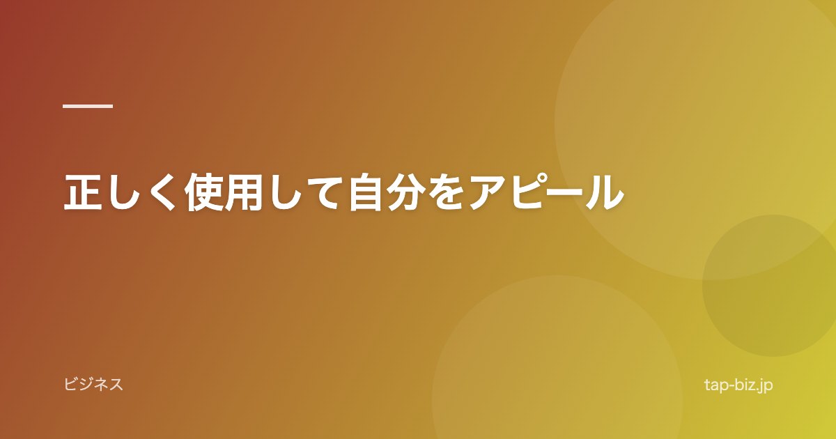 正しく使用して自分をアピール