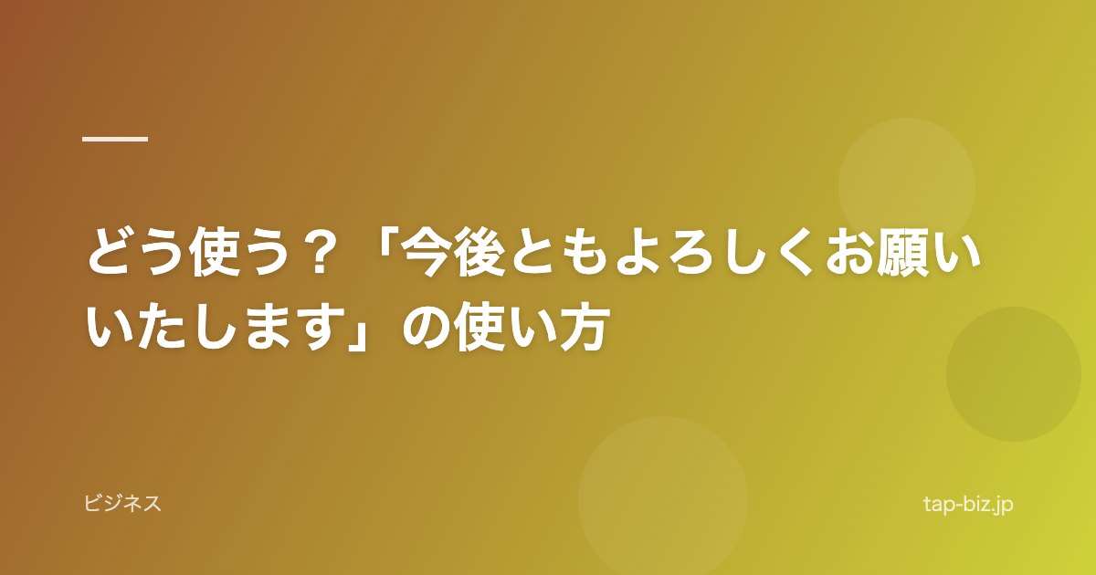 どう使う？「今後ともよろしくお願いいたします」の使い方