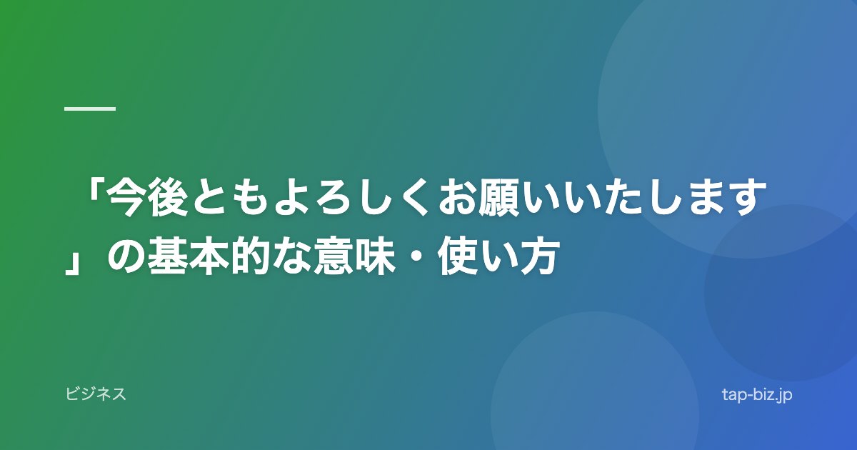 「今後ともよろしくお願いいたします」の基本的な意味・使い方