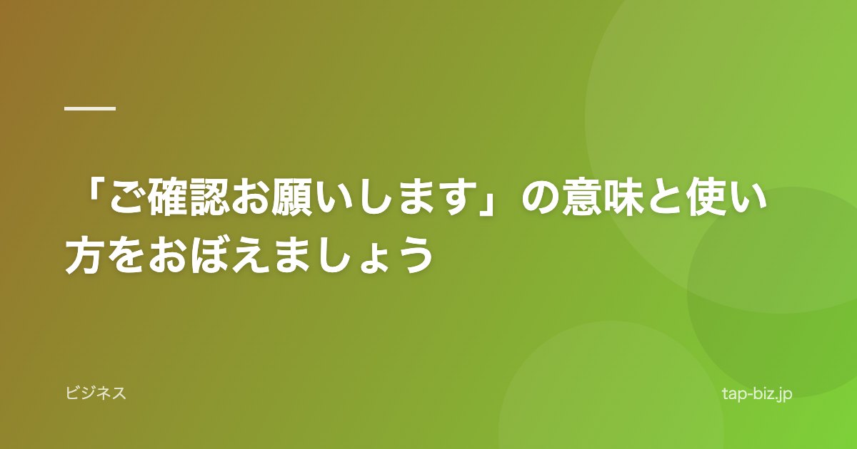 「ご確認お願いします」の意味と使い方をおぼえましょう