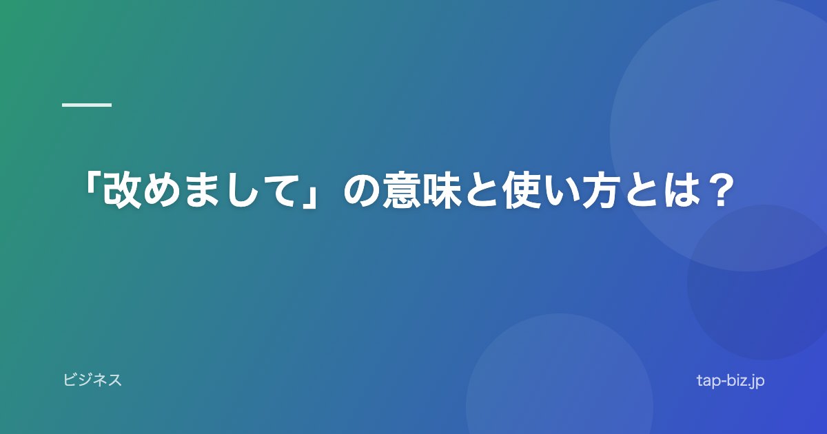 「改めまして」の意味と使い方とは？