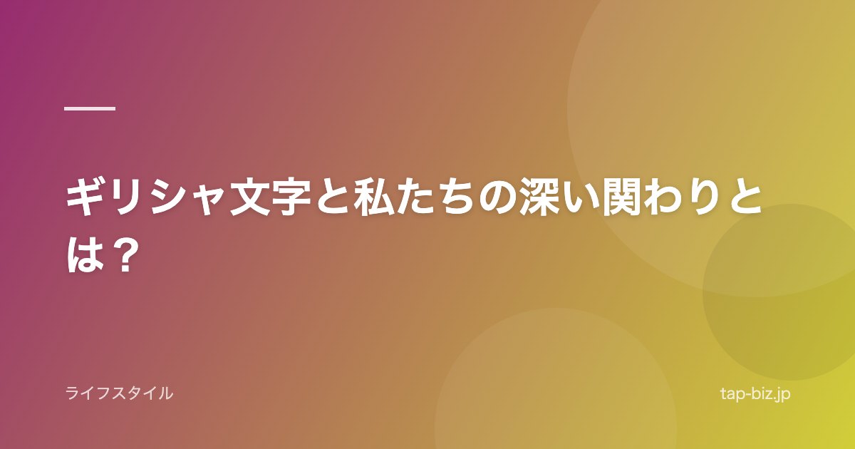 ギリシャ文字と私たちの深い関わりとは？