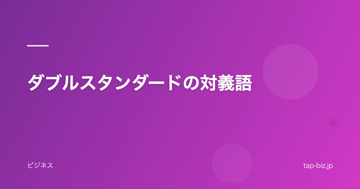 ダブルスタンダードの対義語