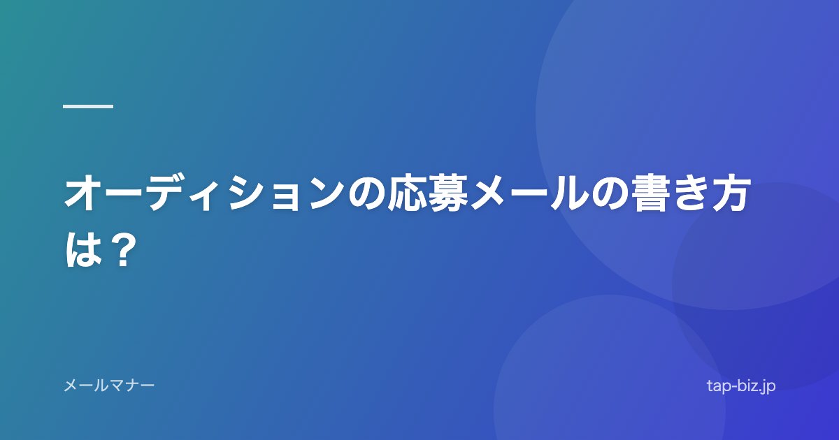 オーディションの応募メールの書き方は？