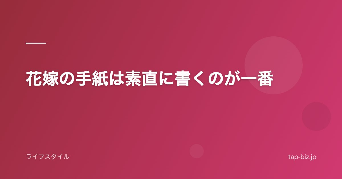 花嫁の手紙は素直に書くのが一番