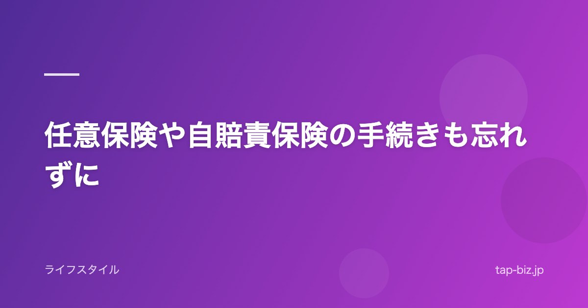 任意保険や自賠責保険の手続きも忘れずに