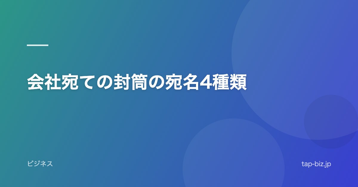 会社宛ての封筒の宛名4種類