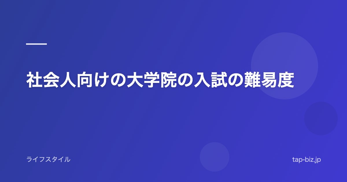 社会人向けの大学院の入試の難易度