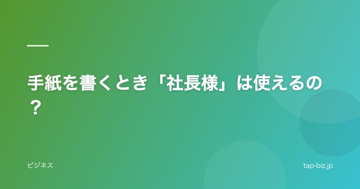 手紙を書くとき「社長様」は使えるの？