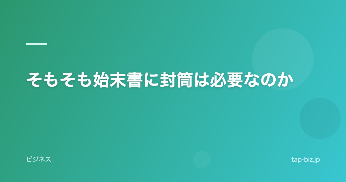 そもそも始末書に封筒は必要なのか