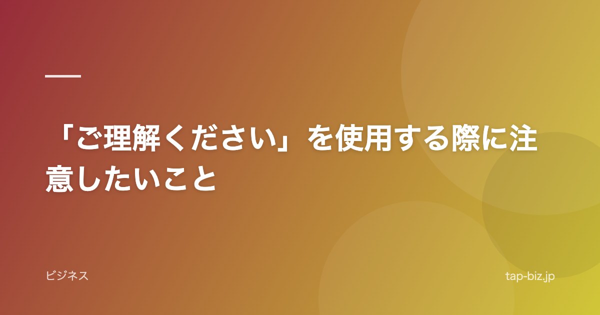 「ご理解ください」を使用する際に注意したいこと