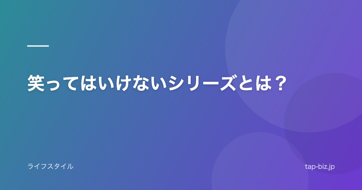 笑ってはいけないシリーズとは？