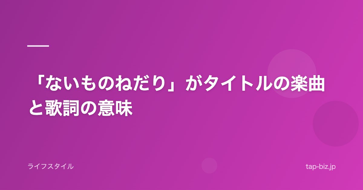 「ないものねだり」がタイトルの楽曲と歌詞の意味