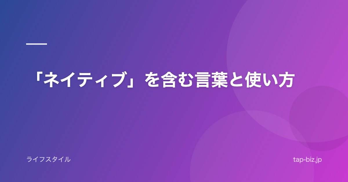 「ネイティブ」を含む言葉と使い方