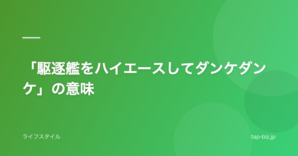 「駆逐艦をハイエースしてダンケダンケ」の意味