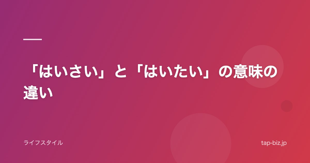 「はいさい」と「はいたい」の意味の違い