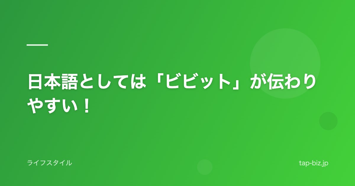 日本語としては「ビビット」が伝わりやすい！