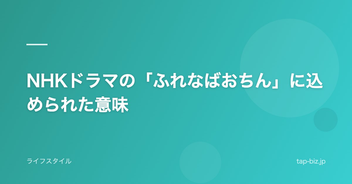 NHKドラマの「ふれなばおちん」に込められた意味