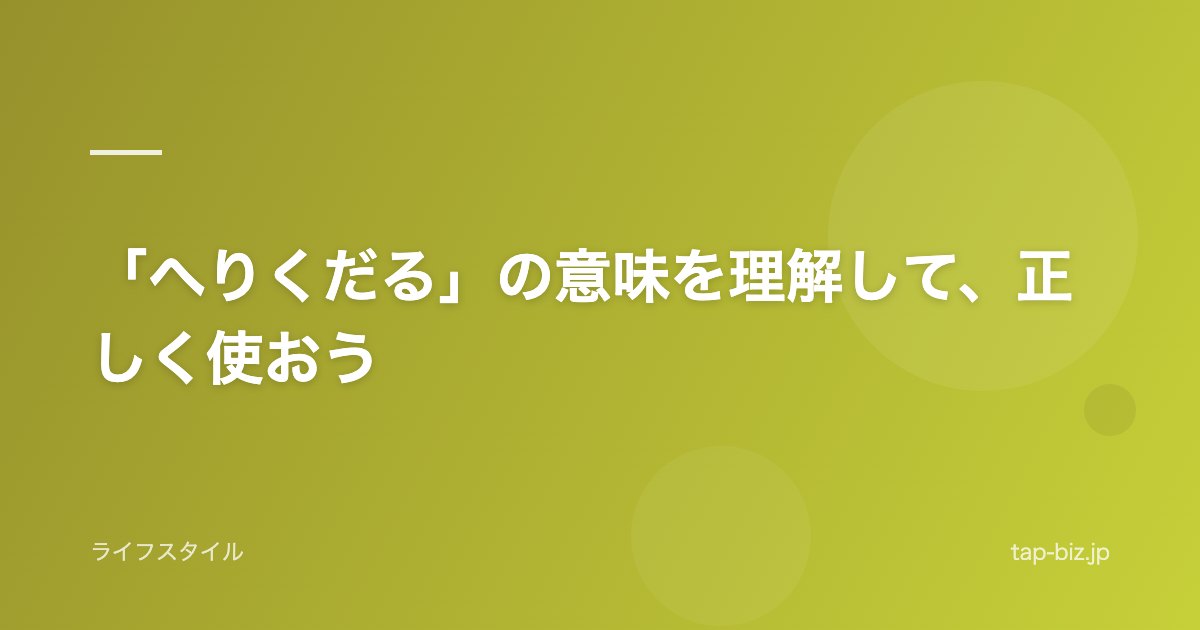 「へりくだる」の意味を理解して、正しく使おう