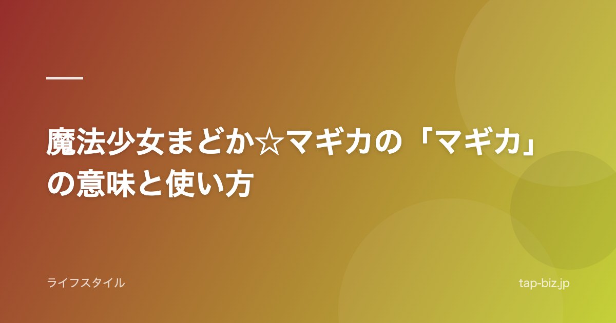 魔法少女まどか☆マギカの「マギカ」の意味と使い方