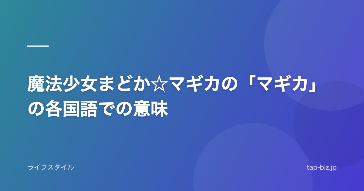 魔法少女まどか☆マギカの「マギカ」の各国語での意味